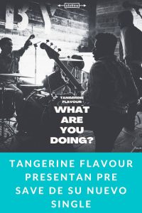 Tangerine Flavour presentan pre save de su nuevo single