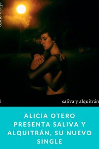 ALICIA OTERO presenta Saliva y Alquitrán, su nuevo single