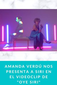 AMANDA VERDÚ nos presenta a Siri en el videoclip de "Oye Siri"