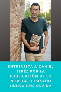 Entrevista a Daniel Jerez por la publicación de su novela EL PASADO NUNCA NOS OLVIDA