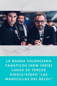 La banda valenciana Fanaticos (New Indie) lanza su tercer single/vídeo "Las manecillas del reloj"
