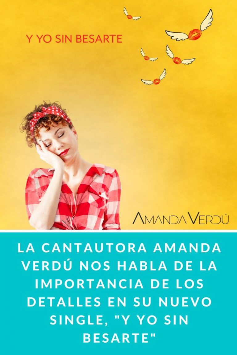 La cantautora AMANDA VERDÚ nos habla de la importancia de los detalles en su nuevo single, «Y YO SIN BESARTE»
