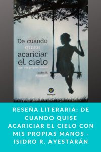 Reseña literaria: De cuando quise acariciar el cielo con mis propias manos - Isidro R. Ayestarán