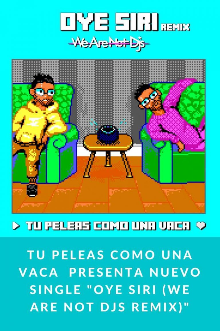 TU PELEAS COMO UNA VACA  presenta nuevo single «Oye Siri (We Are Not Djs Remix)»