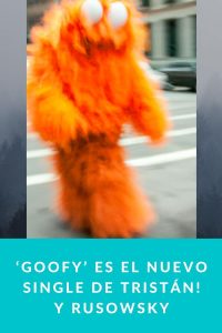 ‘Goofy’ es el nuevo single de Tristán! y Rusowsky