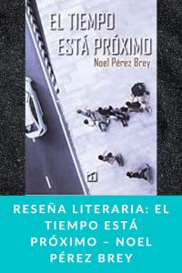 Reseña literaria: El tiempo está próximo – Noel Pérez Brey