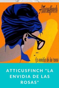 Atticusfinch "La Envidia de las Rosas"