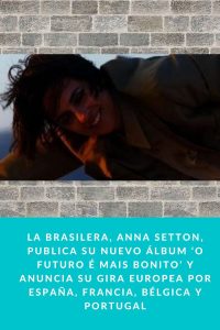 La Brasilera, Anna Setton, Publica su nuevo álbum ‘o Futuro é Mais Bonito’ y anuncia su gira Europea por España, Francia, Bélgica y Portugal