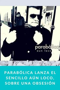 Parabólica lanza el sencillo Aún loco, sobre una obsesión