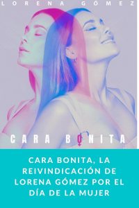Cara Bonita, la reivindicación de Lorena Gómez por el Día de la Mujer