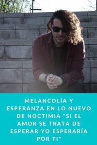 Melancolía y esperanza en lo nuevo de Noctimia "Si el Amor Se Trata de Esperar Yo Esperaría por Ti"