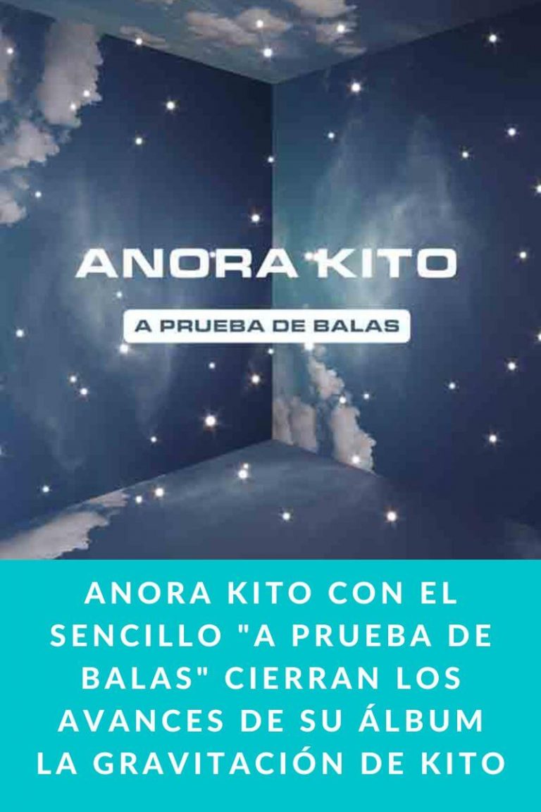 ANORA KITO con el sencillo «A Prueba de Balas» cierran los avances de su álbum La Gravitación de Kito