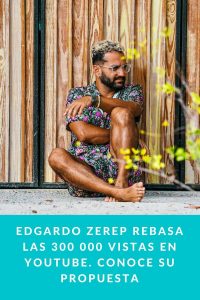 Edgardo Zerep rebasa las 300 000 vistas en YouTube. Conoce su propuesta