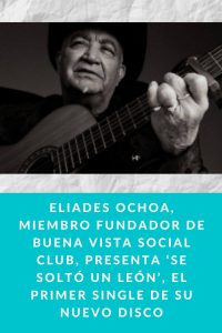 Eliades Ochoa, miembro fundador de Buena Vista Social Club, presenta ‘Se soltó un león’, el primer single de su nuevo disco