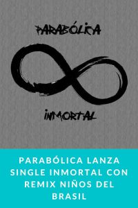 PARABÓLICA lanza single Inmortal con remix Niños del Brasil