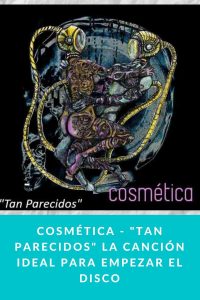 COSMÉTICA - "Tan Parecidos" la canción ideal para empezar el disco