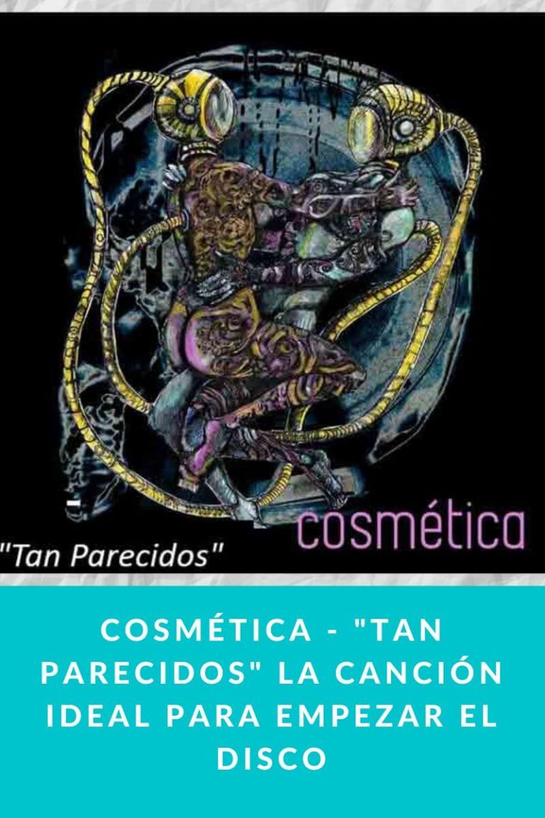 COSMÉTICA – «Tan Parecidos» la canción ideal para empezar el disco