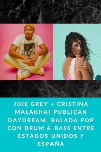 JOIE GREY + CRISTINA MALAKHAI publican DAYDREAM, balada pop con Drum & Bass entre Estados Unidos y España