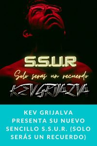Kev Grijalva presenta su nuevo sencillo S.S.U.R. (Solo serás un recuerdo)