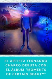 El artista Fernando Charro debuta con el álbum “Moments of Certain Beauty”