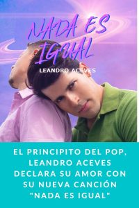 El principito del pop, Leandro Aceves declara su amor con su nueva canción "Nada Es Igual"