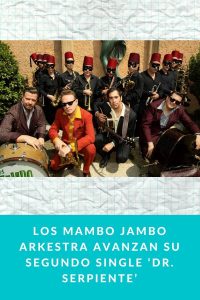 LOS MAMBO JAMBO ARKESTRA AVANZAN SU SEGUNDO SINGLE ‘DR. SERPIENTE’