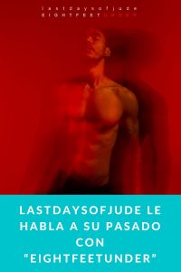 Lastdaysofjude le habla a su pasado con “eightfeetunder”