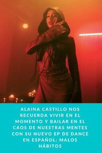 ALAINA CASTILLO nos recuerda vivir en el momento y bailar en el caos de nuestras mentes con su nuevo EP de dance en español MALOS HÁBITOS
