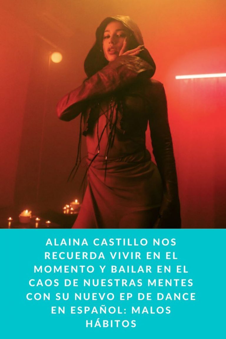 ALAINA CASTILLO nos recuerda vivir en el momento y bailar en el caos de nuestras mentes con su nuevo EP de dance en español: MALOS HÁBITOS