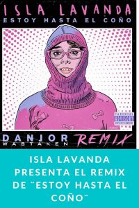 ISLA LAVANDA presenta el remix de ¨Estoy hasta el coño¨