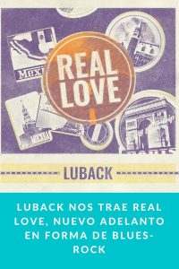 LUBACK nos trae REAL LOVE, nuevo adelanto en forma de blues-rock