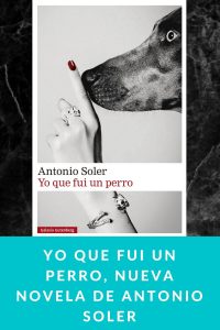 Yo que fui un perro, nueva novela de Antonio Soler