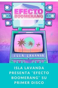 ISLA LAVANDA presenta ¨Efecto Boomerang¨ su primer disco