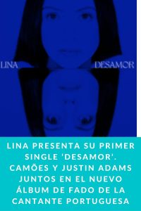 Lina presenta su primer single ‘Desamor’. CAMÕES Y JUSTIN ADAMS juntos en el nuevo álbum de FADO de la cantante portuguesa