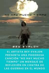 El artista Bey Evalon presenta una poderosa canción “No Hay Mucho Tiempo” un mensaje de reflexión en contra de las guerras en el mundo