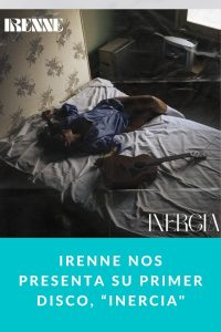 IRENNE nos presenta su primer disco, “INERCIA"