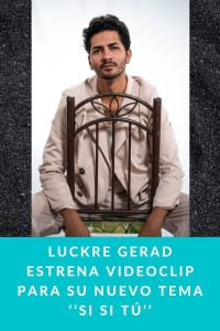 Luckre Gerad estrena videoclip para su nuevo tema ‘’Si Si Tú’’