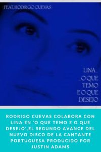 RODRIGO CUEVAS colabora con Lina en ‘O QUE TEMO E O QUE DESEJO’,el segundo avance del nuevo disco de la cantante portuguesa producido por JUSTIN ADAMS