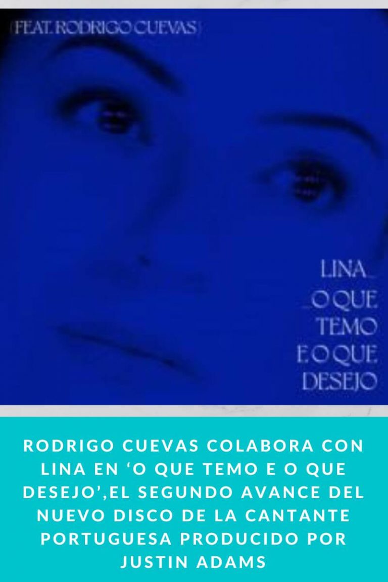 RODRIGO CUEVAS colabora con Lina en ‘O QUE TEMO E O QUE DESEJO’,el segundo avance del nuevo disco de la cantante portuguesa producido por JUSTIN ADAMS