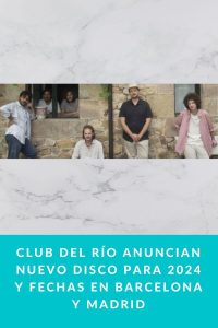 CLUB DEL RÍO anuncian nuevo disco para 2024 y fechas en Barcelona y Madrid
