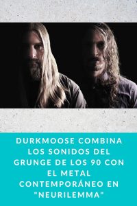 Durkmoose combina los sonidos del grunge de los 90 con el metal contemporáneo en "Neurilemma"