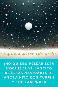 ¡No quiero pelear esta noche! el Villancico de éstas Navidades de Anora Kito con Turpin y The Taxi Walk
