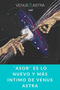 ¨Asor¨ es lo nuevo y más intimo de Venus Astra
