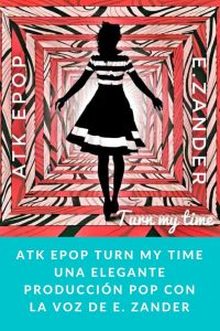 ATK Epop Turn my Time una elegante producción pop con la voz de E. Zander