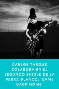 CARLOS TARQUE colabora en el segundo single de LA PERRA BLANCO: ‘CAME BACK HOME’