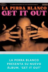 LA PERRA BLANCO presenta su nuevo álbum, ‘GET IT OUT’