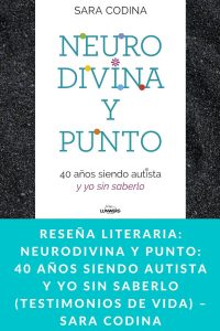Reseña literaria: Neurodivina y punto: 40 años siendo autista y yo sin saberlo (Testimonios de vida) – Sara Codina