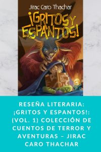 Reseña literaria: ¡Gritos y Espantos!: (Vol. 1) Colección de cuentos de terror y aventuras – Jirac Caro Thachar