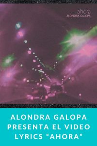Alondra Galopa presenta el Video Lyrics “Ahora”