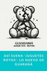 Así suena 'Juguetes Rotos', lo nuevo de Guaraná